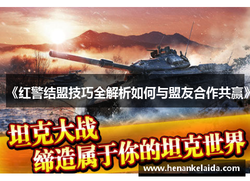 《红警结盟技巧全解析如何与盟友合作共赢》 《红警结盟技巧全解析如何与盟友合作共赢》